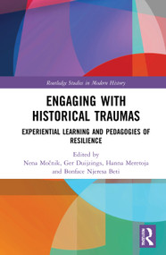Engaging with Historical Traumas (Experiential Learning and Pedagogies of Resilience) by Nena Močnik, Ger Duijzings, Hanna Meretoja, Bonface Njeresa Beti, 9781032013299