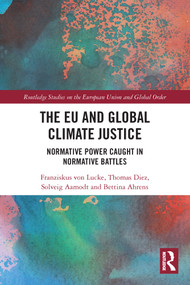 The EU and Global Climate Justice (Normative Power Caught in Normative Battles) - 9780367511722 by Franziskus von Lucke, Thomas Diez, Solveig Aamodt, Bettina Ahrens, 9780367511722