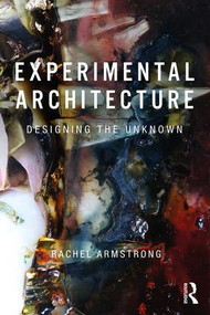 Experimental Architecture (Designing the Unknown) - 9781138575257 by Rachel Armstrong, 9781138575257