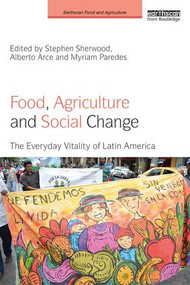Food, Agriculture and Social Change (The Everyday Vitality of Latin America) - 9781138214989 by Stephen Sherwood, Alberto Arce, Myriam Paredes, 9781138214989