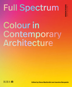 Full Spectrum (Colour in Contemporary Architecture) by Elena Manferdini, Jasmine Benyamin, 9781915722034