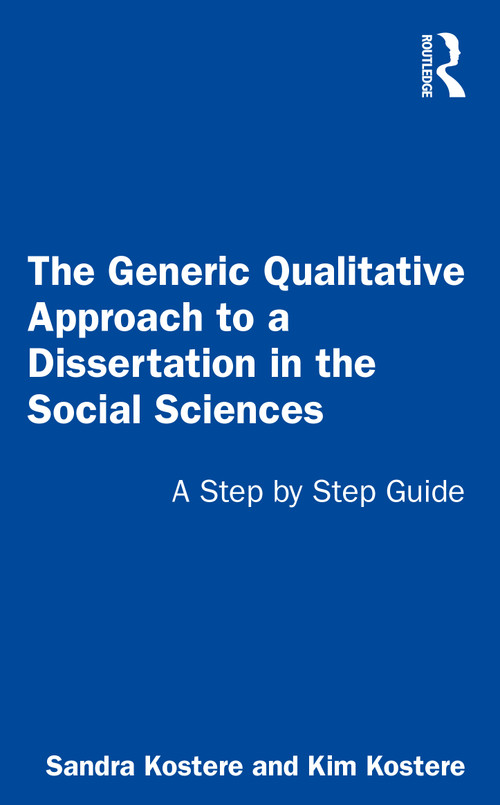 The Generic Qualitative Approach to a Dissertation in the Social Sciences (A Step by Step Guide) by Sandra Kostere, Kim Kostere, 9781032050249