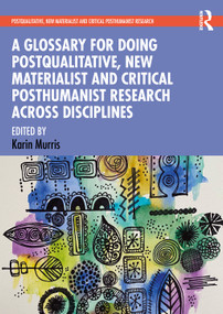 A Glossary for Doing Postqualitative, New Materialist and Critical Posthumanist Research Across Disciplines by Karin Murris, 9780367484699