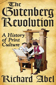 The Gutenberg Revolution (A History of Print Culture) - 9781412849524 by Richard Abel, 9781412849524