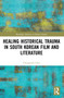 Healing Historical Trauma in South Korean Film and Literature - 9780367650377 by Chungmoo Choi, 9780367650377