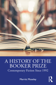 A History of the Booker Prize (Contemporary Fiction Since 1992) by Merritt Moseley, 9781032019109