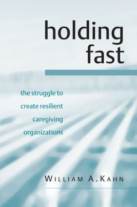 Holding Fast (The Struggle to Create Resilient Caregiving Organizations) - 9781583919378 by William A. Kahn, 9781583919378