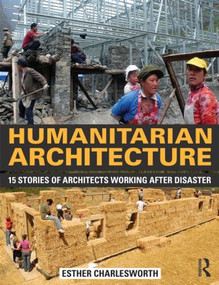 Humanitarian Architecture (15 stories of architects working after disaster) by Esther Charlesworth, 9780415818674