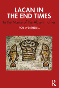 Lacan in the End Times (In the Name of the Absent Father) by Rob Weatherill, 9781032125275