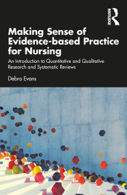 Making Sense of Evidence-based Practice for Nursing (An Introduction to Quantitative and Qualitative Research and Systematic Reviews) by Debra Evans, 9780367740832