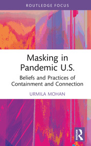 Masking in Pandemic U.S. (Beliefs and Practices of Containment and Connection) by Urmila Mohan, 9781032137629