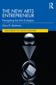 The New Arts Entrepreneur (Navigating the Arts Ecologies) - 9781138314214 by Gary Beckman, 9781138314214
