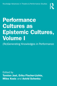 Performance Cultures as Epistemic Cultures, Volume I ((Re)Generating Knowledges in Performance) by Erika Fischer-Lichte, Torsten Jost, Milos Kosic, Astrid Schenka, 9781032445724