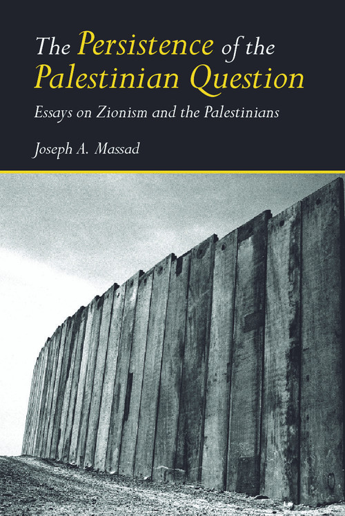 The Persistence of the Palestinian Question (Essays on Zionism and the Palestinians) - 9780415770101 by Joseph Massad, 9780415770101