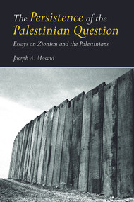 The Persistence of the Palestinian Question (Essays on Zionism and the Palestinians) - 9780415770101 by Joseph Massad, 9780415770101