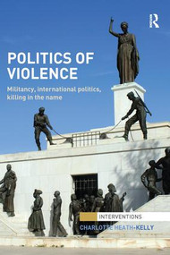 Politics of Violence (Militancy, International Politics, Killing in the name) - 9781138289505 by Charlotte Heath-Kelly, 9781138289505
