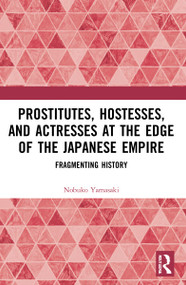 Prostitutes, Hostesses, and Actresses at the Edge of the Japanese Empire (Fragmenting History) - 9780367648428 by Nobuko Yamasaki, 9780367648428
