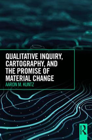Qualitative Inquiry, Cartography, and the Promise of Material Change - 9781138042834 by Aaron M. Kuntz, 9781138042834