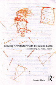 Reading Architecture with Freud and Lacan (Shadowing the Public Realm) by Lorens Holm, 9780367077990