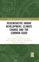 Regenerative Urban Development, Climate Change and the Common Good - 9780367784447 by Beth Caniglia, Beatrice Frank, John L. Knott, Jr., Kenneth S. Sagendorf, Eugene A. Wilkerson, 9780367784447