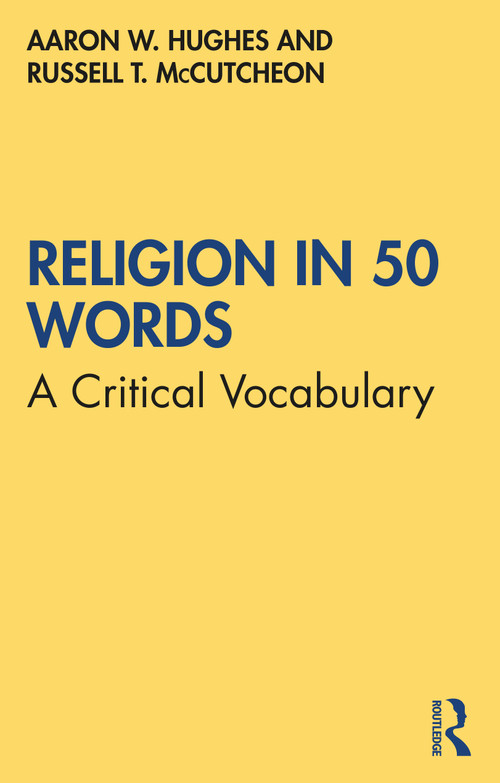 Religion in 50 Words (A Critical Vocabulary) by Aaron W. Hughes, Russell T. McCutcheon, 9780367690472