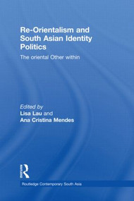 Re-Orientalism and South Asian Identity Politics (The Oriental Other Within) - 9781138844162 by Lisa Lau, Ana Cristina Mendes, 9781138844162