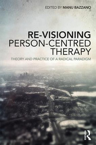 Re-Visioning Person-Centred Therapy (Theory and Practice of a Radical Paradigm) - 9780815394099 by Manu Bazzano, 9780815394099