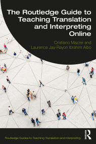 The Routledge Guide to Teaching Translation and Interpreting Online by Cristiano Mazzei, Laurence Jay-Rayon Ibrahim Aibo, 9780367711030