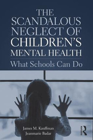 The Scandalous Neglect of Children's Mental Health (What Schools Can Do) - 9780815348955 by James M. Kauffman, Jeanmarie Badar, 9780815348955