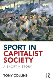 Sport in Capitalist Society (A Short History) - 9780415813563 by Tony Collins, 9780415813563