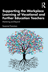 Supporting the Workplace Learning of Vocational and Further Education Teachers (Mentoring and Beyond) by Susanne Francisco, 9780367632564