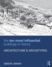 The Ten Most Influential Buildings in History (Architecture's Archetypes) by Simon Unwin, 9781138898479