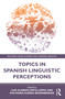 Topics in Spanish Linguistic Perceptions by Luis Alfredo Ortiz-López, Eva-María Suárez Büdenbender, 9780367517311