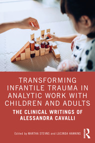 Transforming Infantile Trauma in Analytic Work with Children and Adults (The Clinical Writings of Alessandra Cavalli) by Martha Stevns, Lucinda Hawkins, 9781032214672