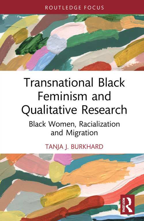 Transnational Black Feminism and Qualitative Research (Black Women, Racialization and Migration) by Tanja J. Burkhard, 9780367521165