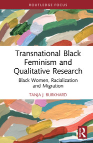 Transnational Black Feminism and Qualitative Research (Black Women, Racialization and Migration) by Tanja J. Burkhard, 9780367521165