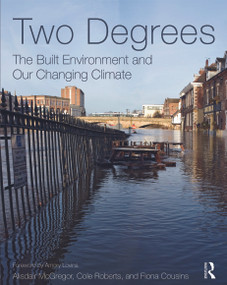 Two Degrees: The Built Environment and Our Changing Climate by Alisdair McGregor, Cole Roberts, Fiona Cousins, 9780415693004