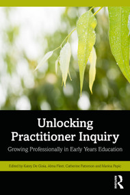 Unlocking Practitioner Inquiry (Growing Professionally in Early Years Education) by Katey De Gioia, Alma Fleet, Catherine Patterson, Marina Papic, 9781032158259