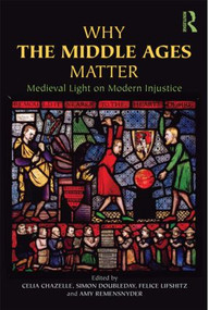 Why the Middle Ages Matter (Medieval Light on Modern Injustice) - 9780415780650 by Celia Chazelle, Simon Doubleday, Felice Lifshitz, Amy G. Remensnyder, 9780415780650
