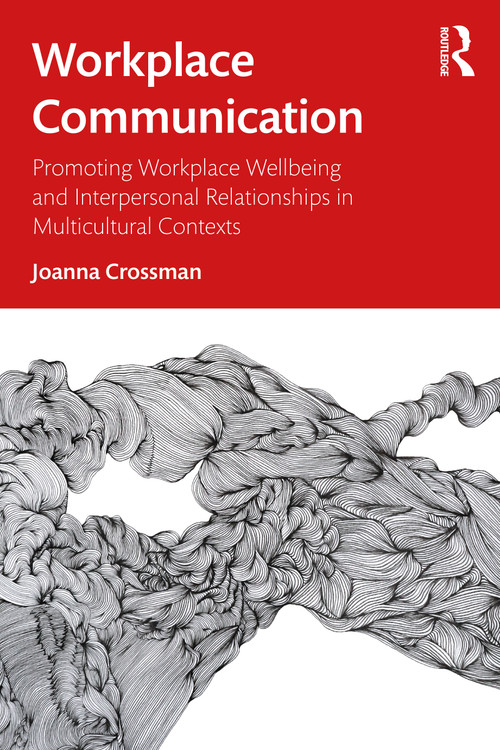 Workplace Communication (Promoting Workplace Wellbeing and Interpersonal Relationships in Multicultural Contexts) by Joanna Crossman, 9780367332679