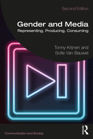 Gender and Media (Representing, Producing, Consuming) by Tonny Krijnen, Sofie Van Bauwel, 9780367332099
