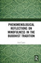 Phenomenological Reflections on Mindfulness in the Buddhist Tradition by Erol Čopelj, 9781032112497