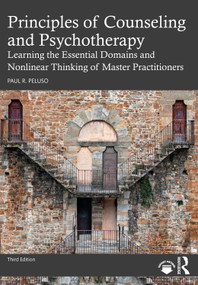 Principles of Counseling and Psychotherapy (Learning the Essential Domains and Nonlinear Thinking of Master Practitioners) - 9780367538606 by Paul R. Peluso, 9780367538606
