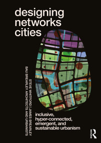 Designing Networks Cities (Inclusive, Hyper-Connected, Emergent, and Sustainable Urbanism) - 9781032546599 by Steve Whitford, James Brearley, 9781032546599