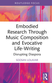 Embodied Research Through Music Composition and Evocative Life-Writing (Disrupting Diaspora) by Soosan Lolavar, 9781032398044