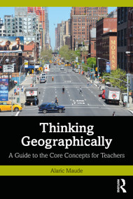 Thinking Geographically (A Guide to the Core Concepts for Teachers) by Alaric Maude, 9781032453736