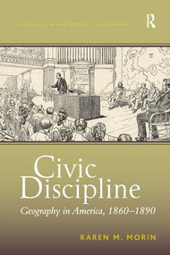 Civic Discipline (Geography in America, 1860-1890) - 9781138279414 by Karen M. Morin, 9781138279414