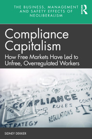 Compliance Capitalism (How Free Markets Have Led to Unfree, Overregulated Workers) by Sidney Dekker, 9781032012353