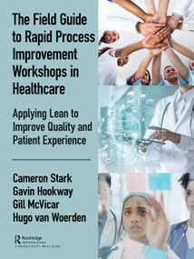 The Field Guide to Rapid Process Improvement Workshops in Healthcare (Applying Lean to Improve Quality and Patient Experience) - 9780367074357 by Cameron Stark, Gavin Hookway, Gill McVicar, Hugo Van Woerden, 9780367074357