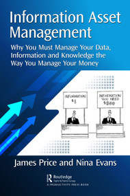 Information Asset Management (Why You Must Manage Your Data, Information and Knowledge the Way You Manage Your Money) by James Price, Nina Evans, 9781032249711
